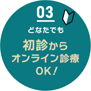 03 どなたでも初診からオンライン診療OK！